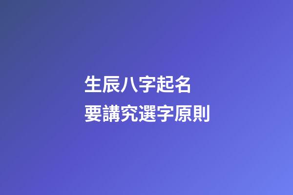 生辰八字起名 要講究選字原則